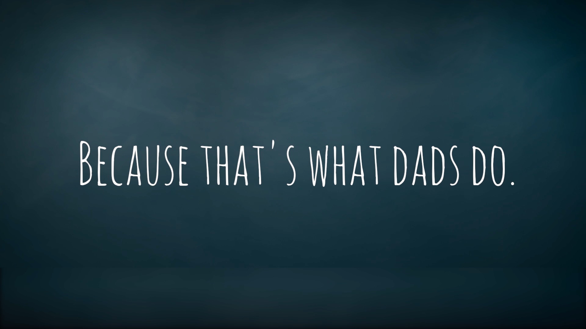 Because that’s what dads do in white lettering on a dark blue background